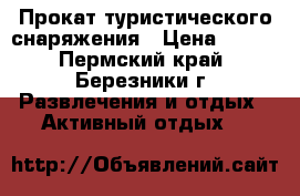 Прокат туристического снаряжения › Цена ­ 600 - Пермский край, Березники г. Развлечения и отдых » Активный отдых   
